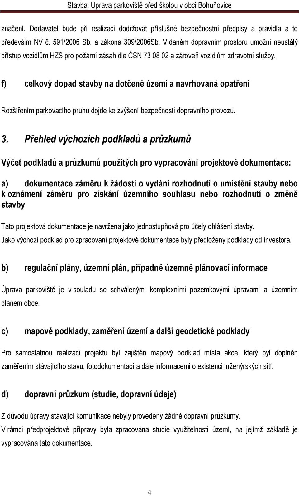 f) celkový dopad stavby na dotčené území a navrhovaná opatření Rozšířením parkovacího pruhu dojde ke zvýšení bezpečnosti dopravního provozu. 3.