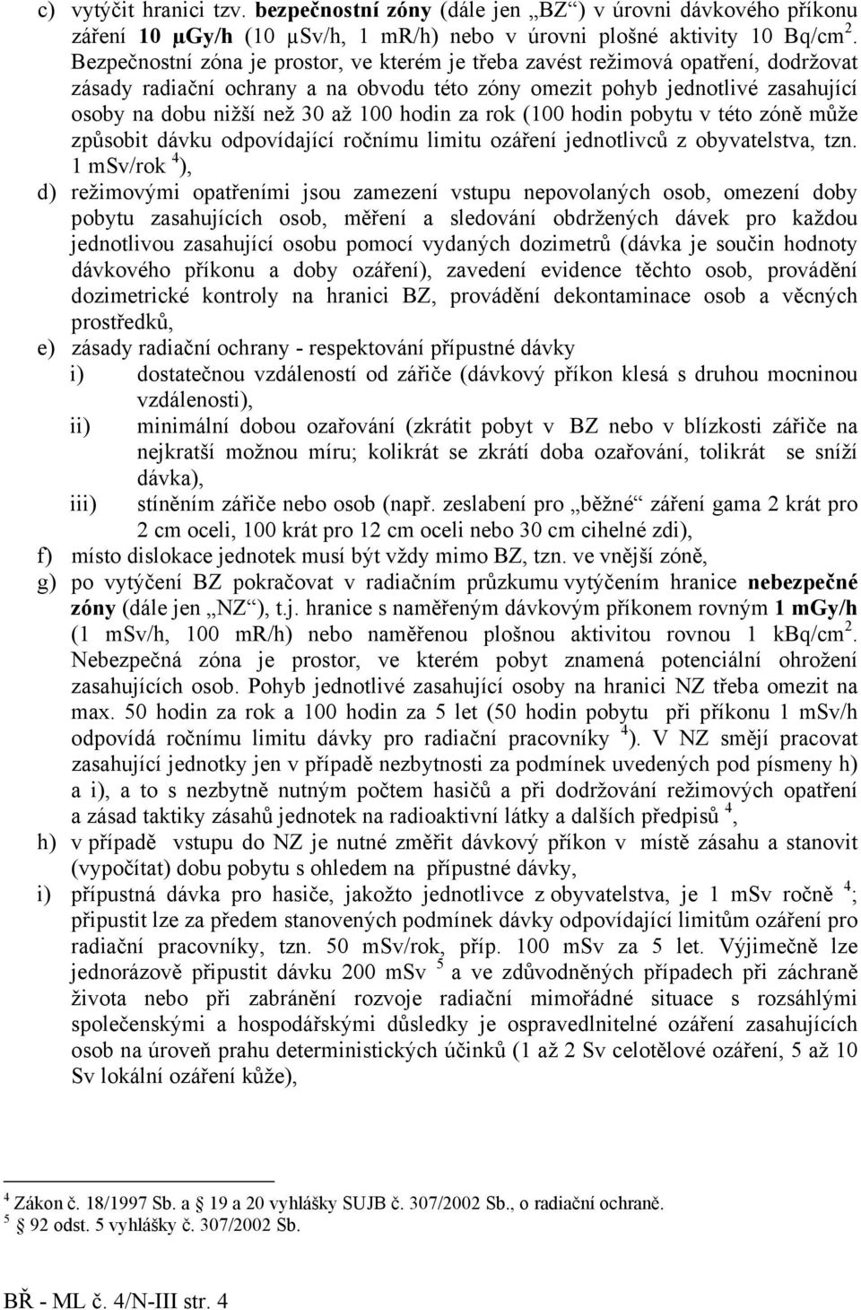 hodin za rok (100 hodin pobytu v této zóně může způsobit dávku odpovídající ročnímu limitu ozáření jednotlivců z obyvatelstva, tzn.