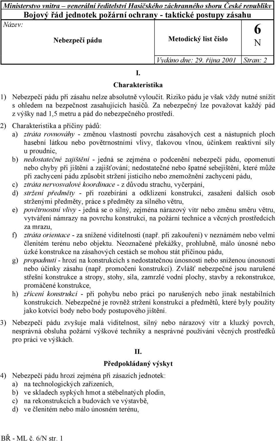 Riziko pádu je však vždy nutné snížit s ohledem na bezpečnost zasahujících hasičů. Za nebezpečný lze považovat každý pád z výšky nad 1,5 metru a pád do nebezpečného prostředí.