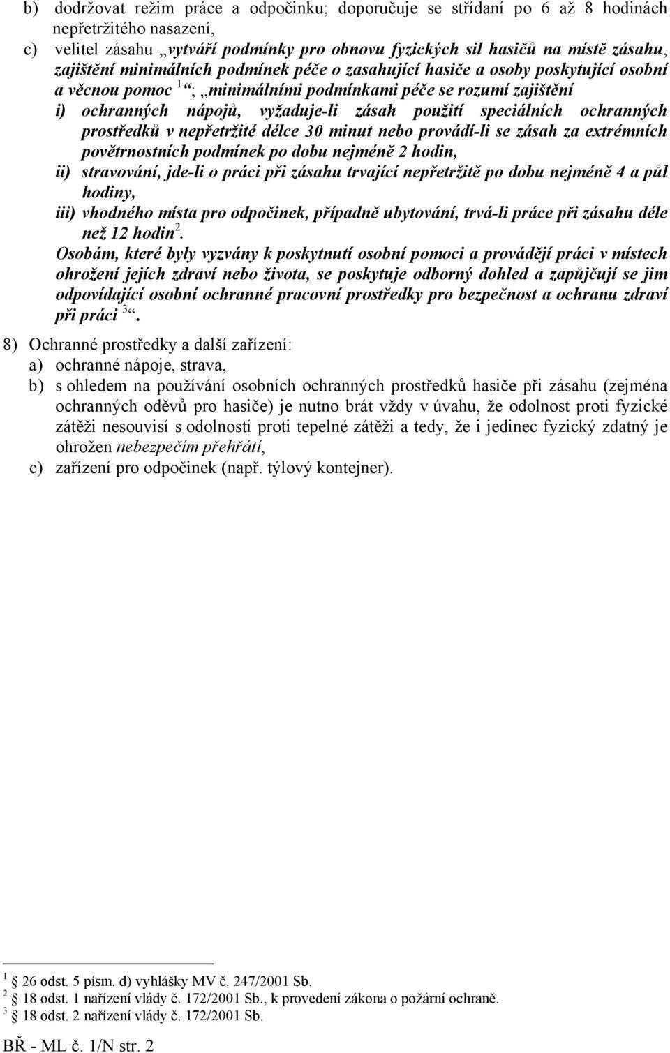 ochranných prostředků v nepřetržité délce 30 minut nebo provádí-li se zásah za extrémních povětrnostních podmínek po dobu nejméně 2 hodin, ii) stravování, jde-li o práci při zásahu trvající