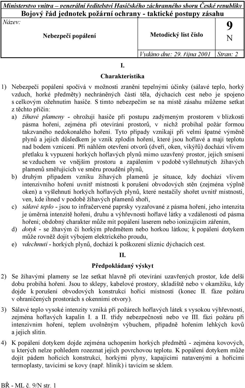 října 2001 Stran: 2 1) Nebezpečí popálení spočívá v možnosti zranění tepelnými účinky (sálavé teplo, horký vzduch, horké předměty) nechráněných částí těla, dýchacích cest nebo je spojeno s celkovým