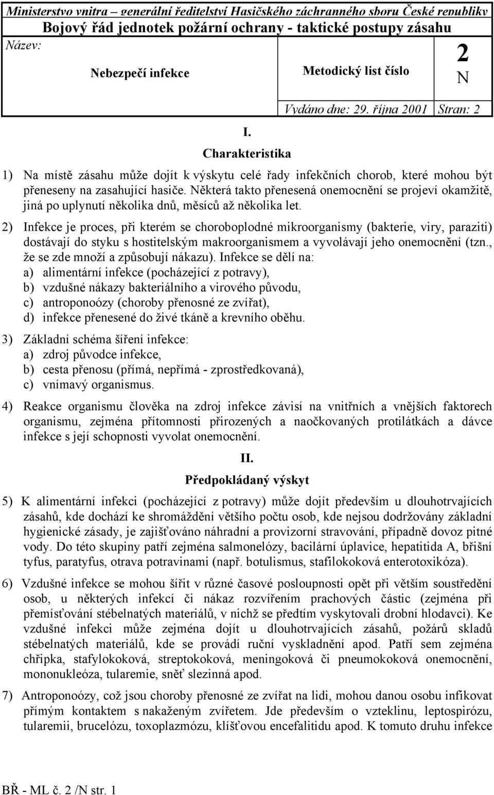 Některá takto přenesená onemocnění se projeví okamžitě, jiná po uplynutí několika dnů, měsíců až několika let.