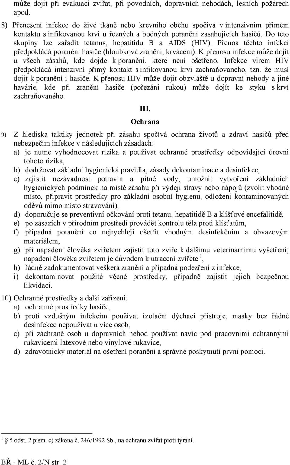 Do této skupiny lze zařadit tetanus, hepatitidu B a AIDS (HIV). Přenos těchto infekcí předpokládá poranění hasiče (hloubková zranění, krvácení).