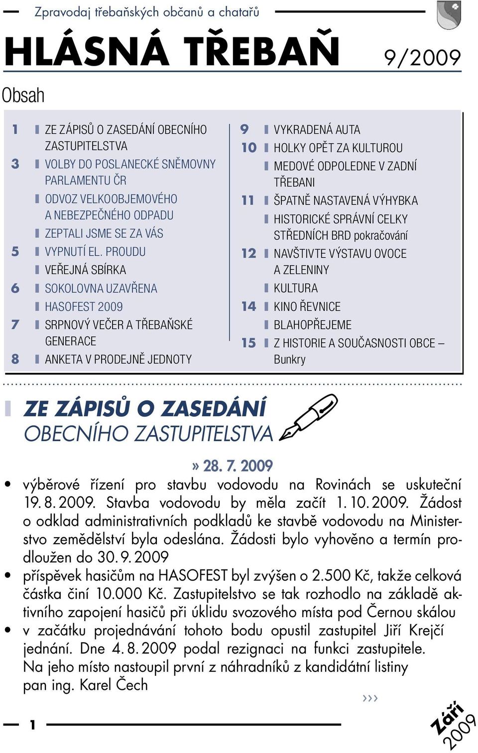 PROUDU I VEŘEJNÁ SBÍRKA 6 I SOKOLOVNA UZAVŘENA I HASOFEST 2009 7 I SRPNOVÝ VEČER A TŘEBAŇSKÉ GENERACE 8 I ANKETA V PRODEJNĚ JEDNOTY 9 I VYKRADENÁ AUTA 10 I HOLKY OPĚT ZA KULTUROU I MEDOVÉ ODPOLEDNE V