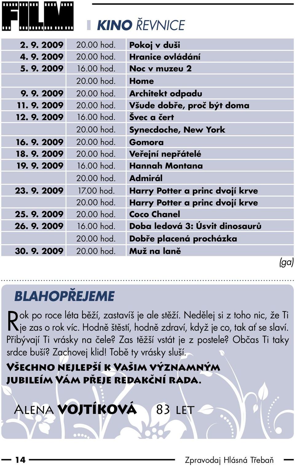 00 hod. Harry Potter a princ dvojí krve 20.00 hod. Harry Potter a princ dvojí krve 25. 9. 2009 20.00 hod. Coco Chanel 26. 9. 2009 16.00 hod. Doba ledová 3: Úsvit dinosaurů 20.00 hod. Dobře placená procházka 30.