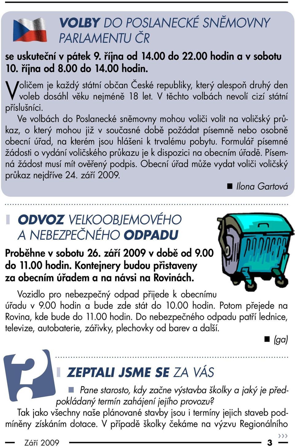 Ve volbách do Poslanecké sněmovny mohou voliči volit na voličský průkaz, o který mohou již v současné době požádat písemně nebo osobně obecní úřad, na kterém jsou hlášeni k trvalému pobytu.