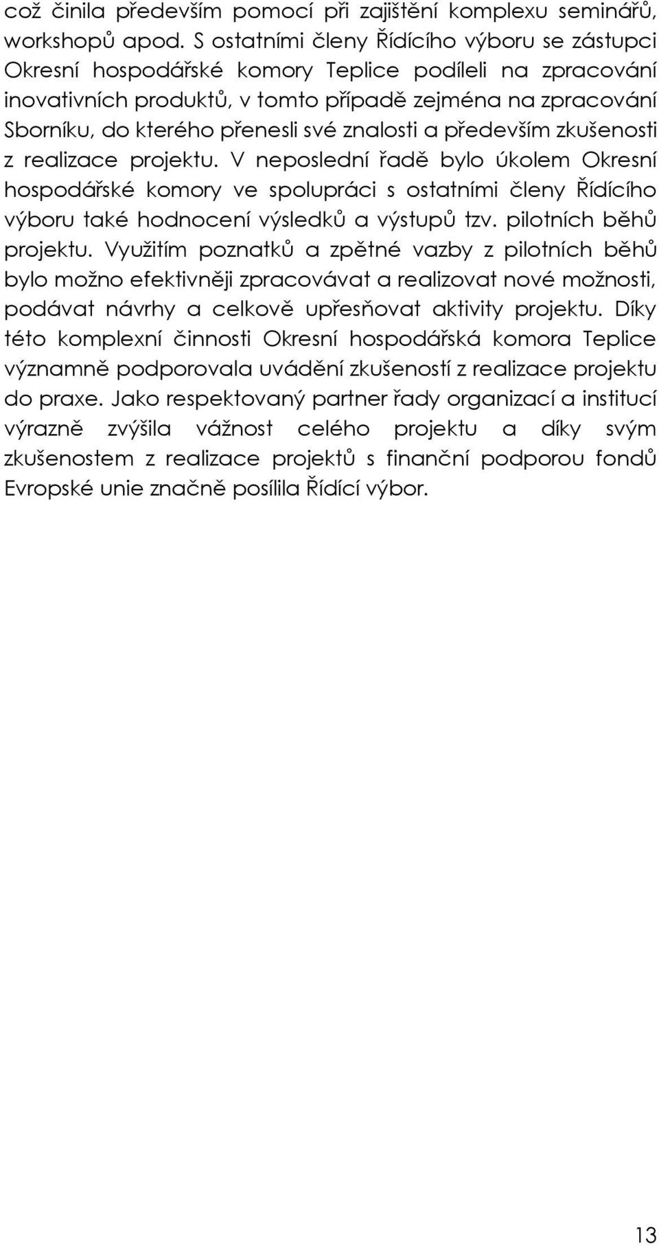 znalosti a především zkušenosti z realizace projektu. V neposlední řadě bylo úkolem Okresní hospodářské komory ve spolupráci s ostatními členy Řídícího výboru také hodnocení výsledků a výstupů tzv.