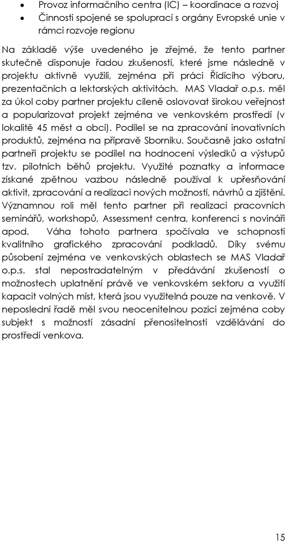 Podílel se na zpracování inovativních produktů, zejména na přípravě Sborníku. Současně jako ostatní partneři projektu se podílel na hodnocení výsledků a výstupů tzv. pilotních běhů projektu.