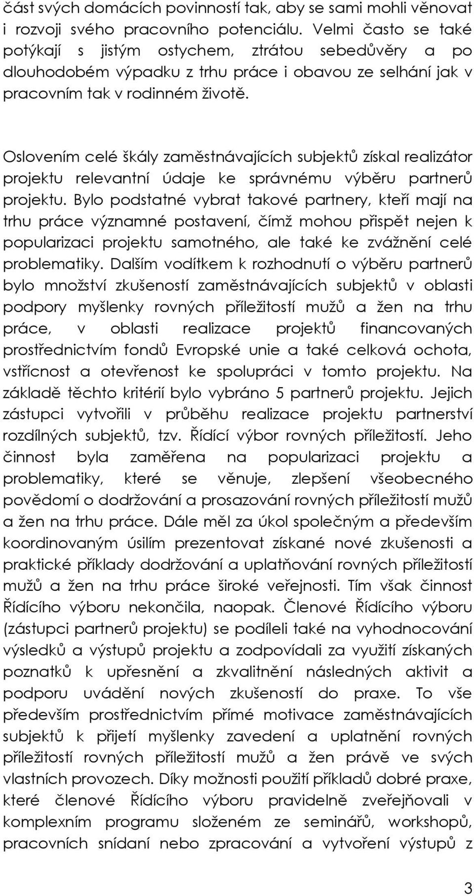 Oslovením celé škály zaměstnávajících subjektů získal realizátor projektu relevantní údaje ke správnému výběru partnerů projektu.