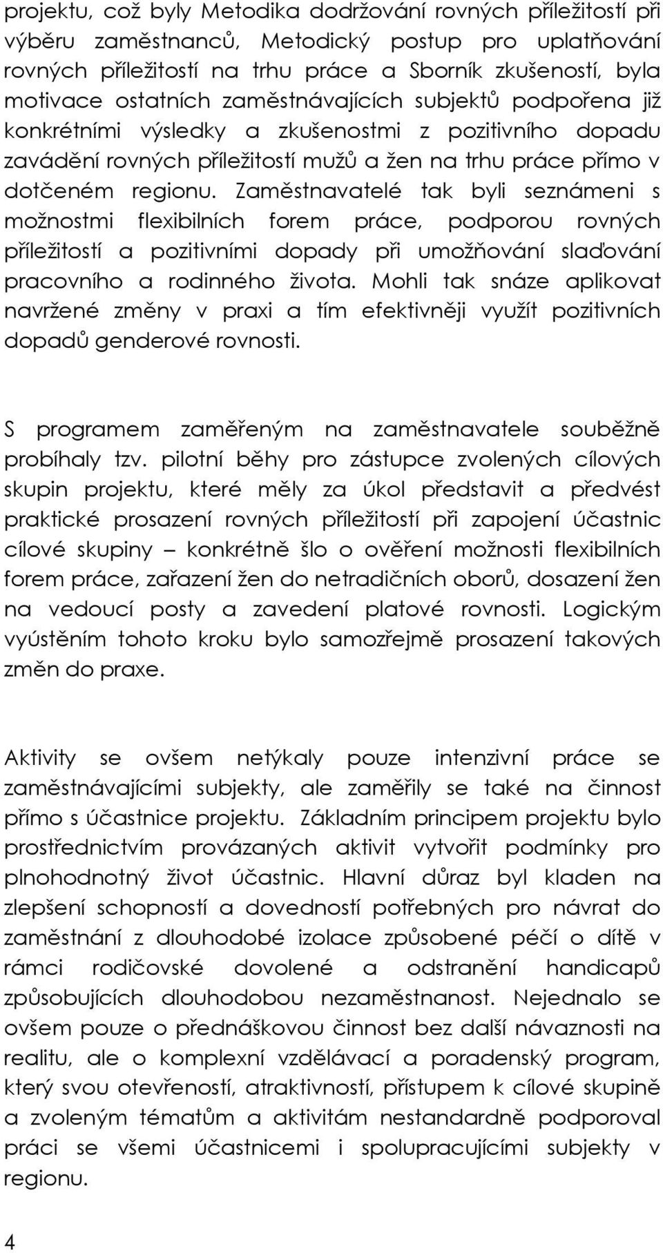 Zaměstnavatelé tak byli seznámeni s možnostmi flexibilních forem práce, podporou rovných příležitostí a pozitivními dopady při umožňování slaďování pracovního a rodinného života.