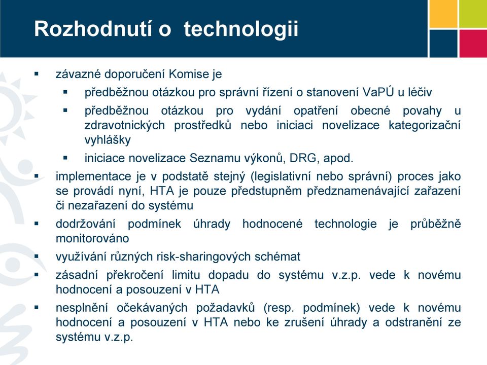 implementace je v podstatě stejný (legislativní nebo správní) proces jako se provádí nyní, HTA je pouze předstupněm předznamenávající zařazení či nezařazení do systému dodržování podmínek úhrady