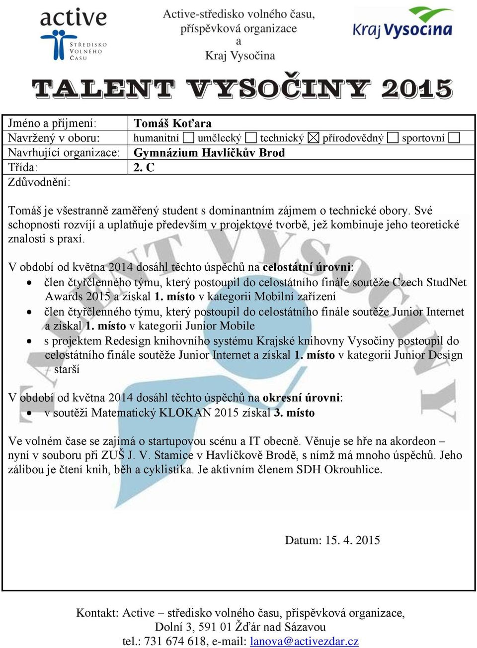 V období od května 2014 dosáhl těchto úspěchů na celostátní úrovni: člen čtyřčlenného týmu, který postoupil do celostátního finále soutěže Czech StudNet Awards 2015 a získal 1.