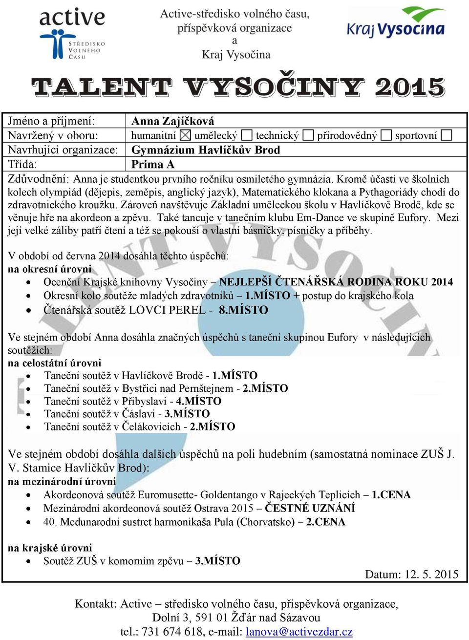 Zároveň navštěvuje Základní uměleckou školu v Havlíčkově Brodě, kde se věnuje hře na akordeon a zpěvu. Také tancuje v tanečním klubu Em-Dance ve skupině Eufory.