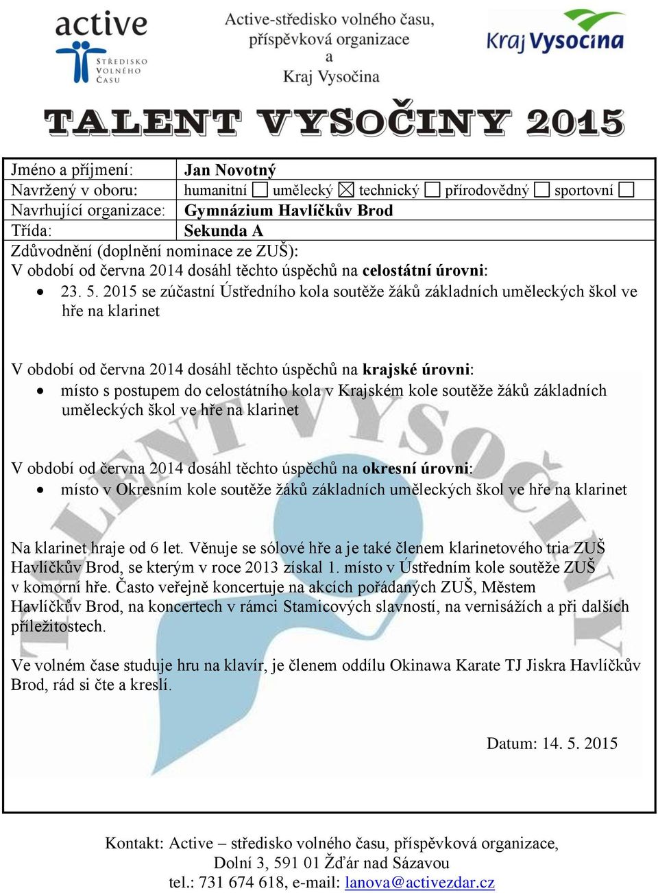 Krajském kole soutěže žáků základních uměleckých škol ve hře na klarinet V období od června 2014 dosáhl těchto úspěchů na okresní úrovni: místo v Okresním kole soutěže žáků základních uměleckých škol