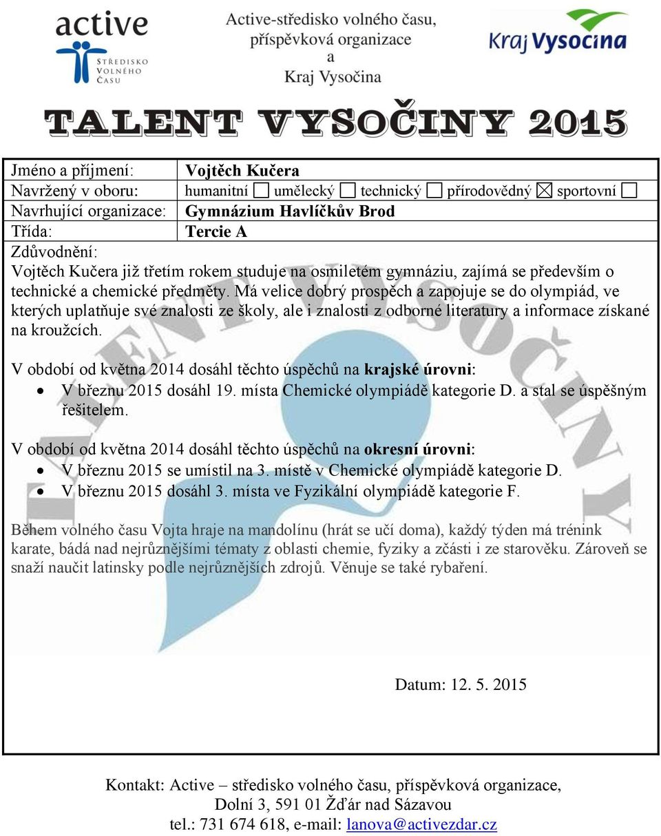 V období od května 2014 dosáhl těchto úspěchů na krajské úrovni: V březnu 2015 dosáhl 19. místa Chemické olympiádě kategorie D. a stal se úspěšným řešitelem.