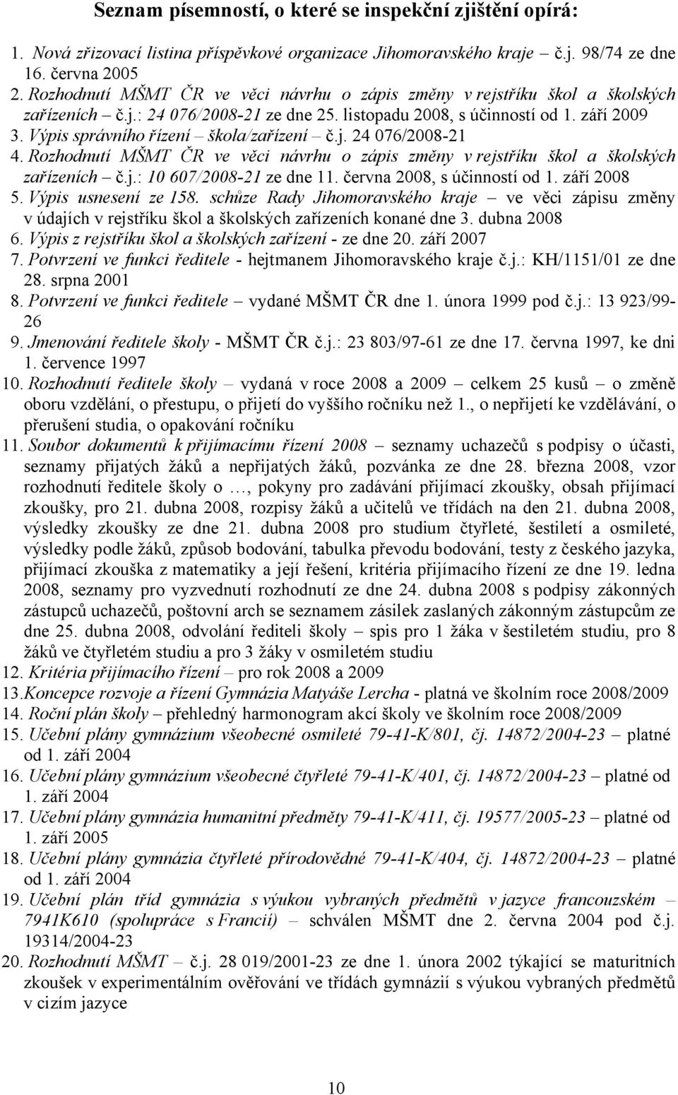 Výpis správního řízení škola/zařízení č.j. 24 076/2008-21 4. Rozhodnutí MŠMT ČR ve věci návrhu o zápis změny v rejstříku škol a školských zařízeních č.j.: 10 607/2008-21 ze dne 11.