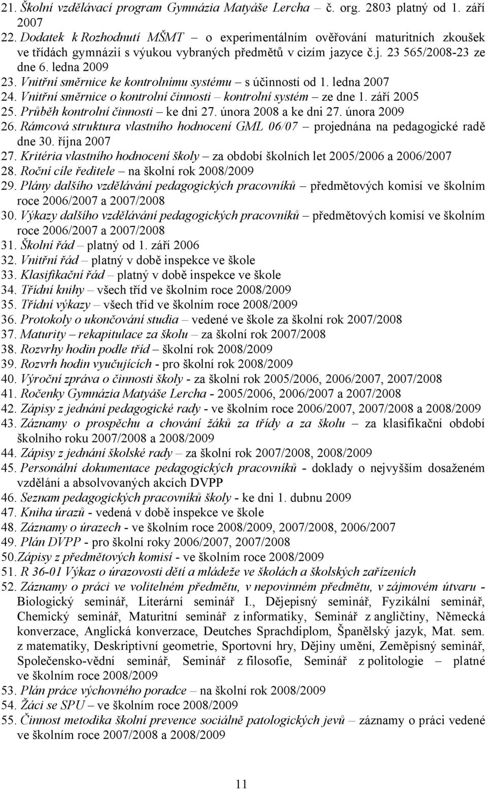 Vnitřní směrnice ke kontrolnímu systému s účinností od 1. ledna 2007 24. Vnitřní směrnice o kontrolní činnosti kontrolní systém ze dne 1. září 2005 25. Průběh kontrolní činnosti ke dni 27.