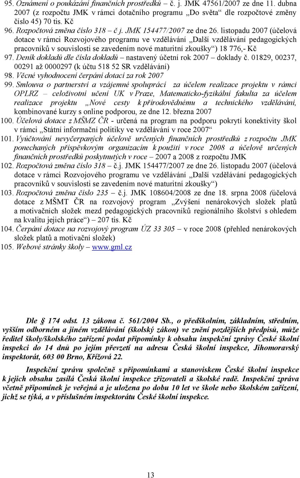 listopadu 2007 (účelová dotace v rámci Rozvojového programu ve vzdělávání Další vzdělávání pedagogických pracovníků v souvislosti se zavedením nové maturitní zkoušky ) 18 776,- Kč 97.