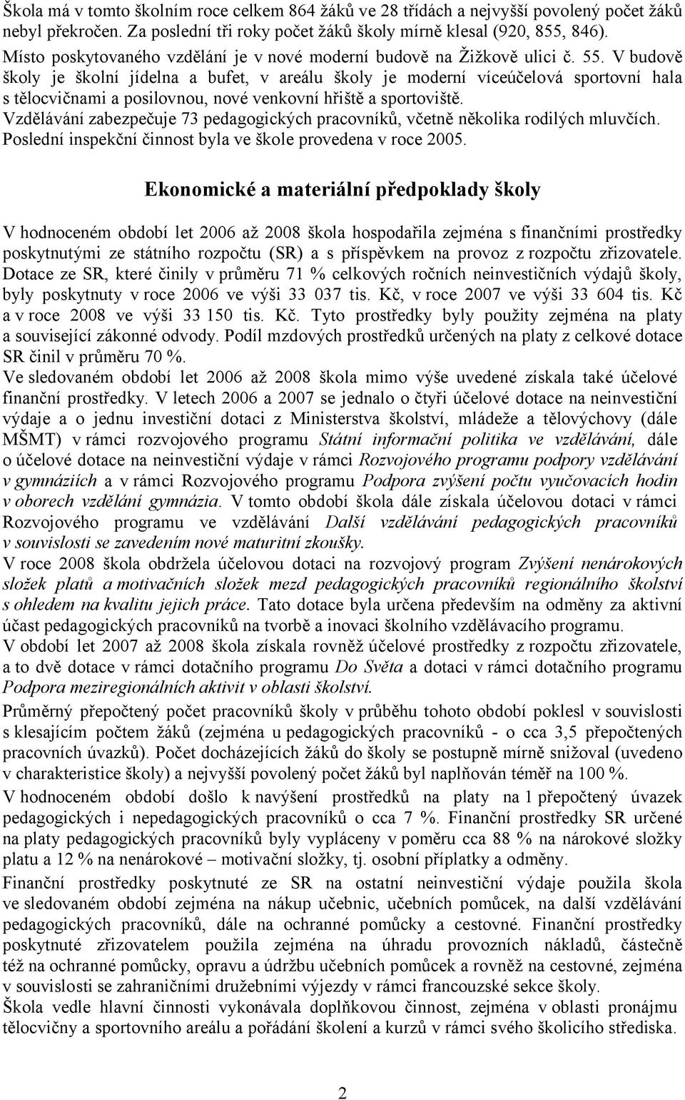 V budově školy je školní jídelna a bufet, v areálu školy je moderní víceúčelová sportovní hala s tělocvičnami a posilovnou, nové venkovní hřiště a sportoviště.