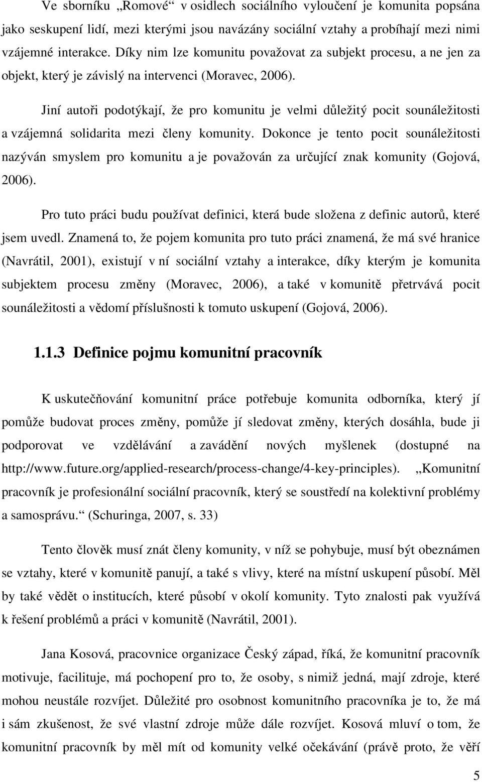 Jiní autoři podotýkají, že pro komunitu je velmi důležitý pocit sounáležitosti a vzájemná solidarita mezi členy komunity.