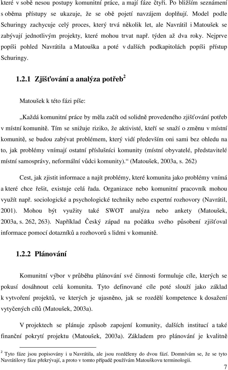 Nejprve popíši pohled Navrátila a Matouška a poté v dalších podkapitolách popíši přístup Schuringy. 1.2.