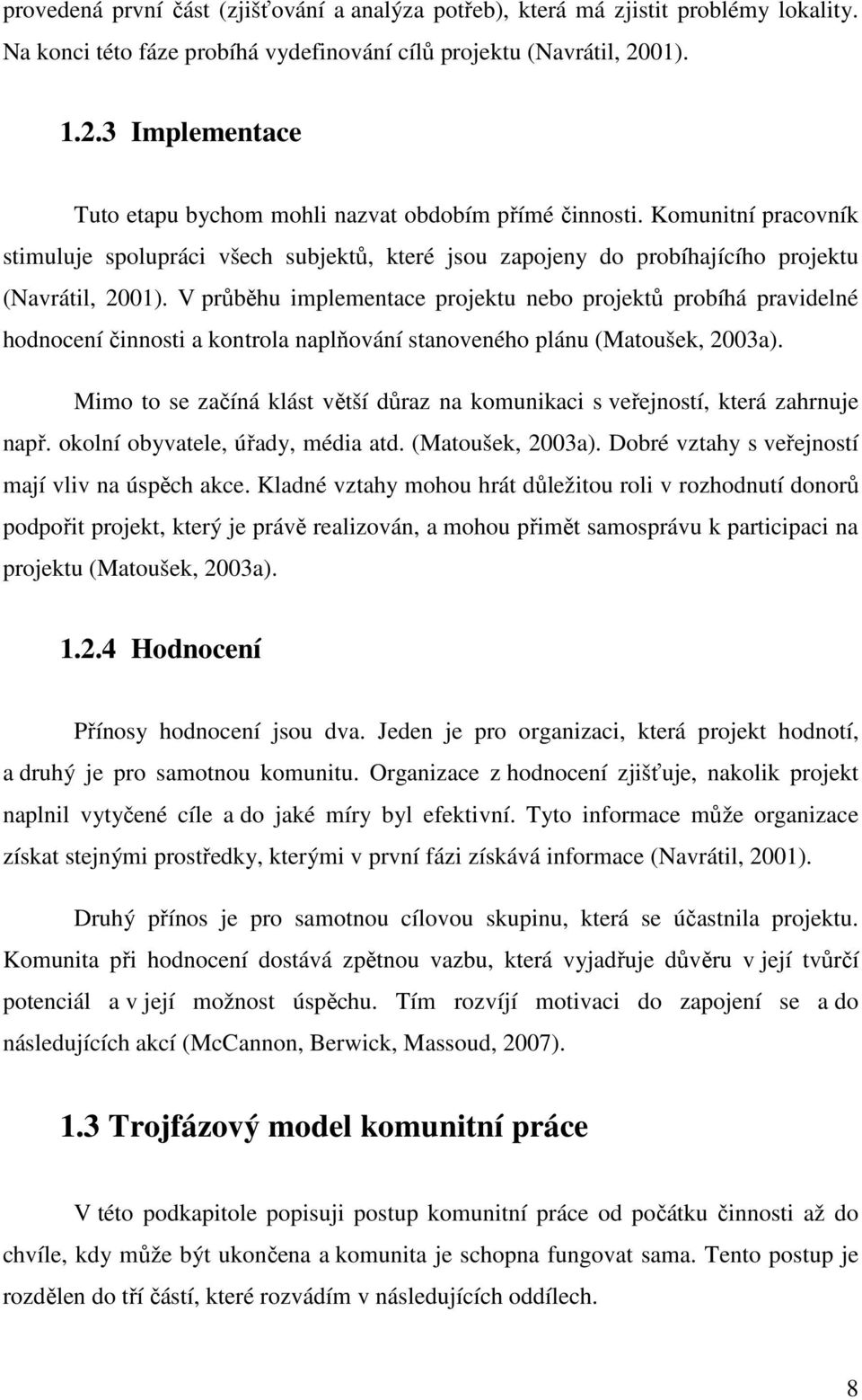 V průběhu implementace projektu nebo projektů probíhá pravidelné hodnocení činnosti a kontrola naplňování stanoveného plánu (Matoušek, 2003a).