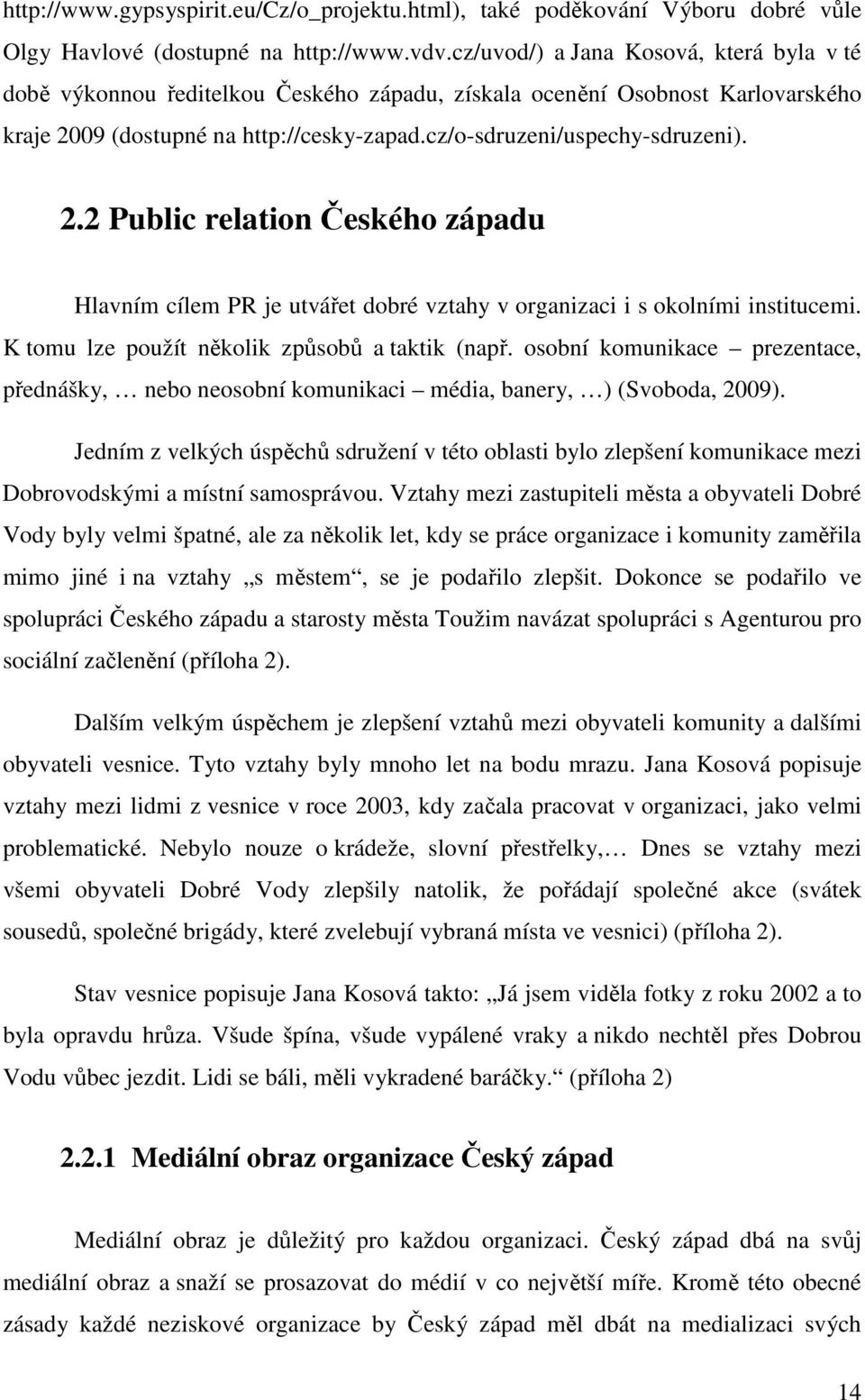 09 (dostupné na http://cesky-zapad.cz/o-sdruzeni/uspechy-sdruzeni). 2.2 Public relation Českého západu Hlavním cílem PR je utvářet dobré vztahy v organizaci i s okolními institucemi.