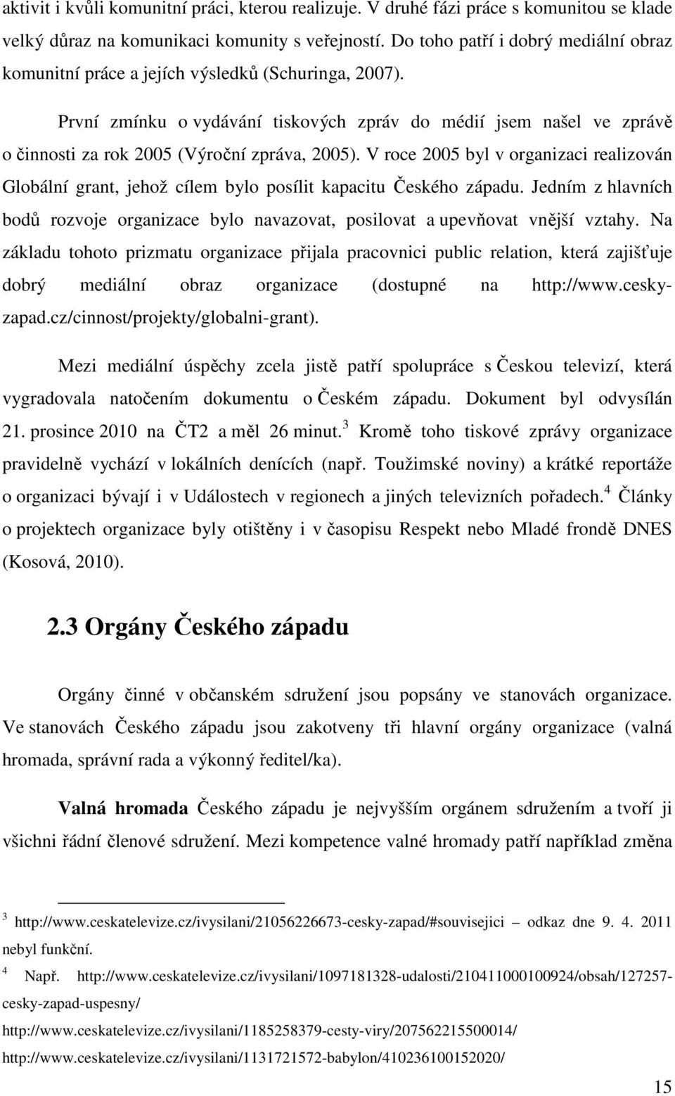 Valná hromada Českého západu je nejvyšším orgánem sdružením a tvoří ji všichni řádní členové sdružení. Mezi kompetence valné hromady patří například změna 3 http://www.ceskatelevize.