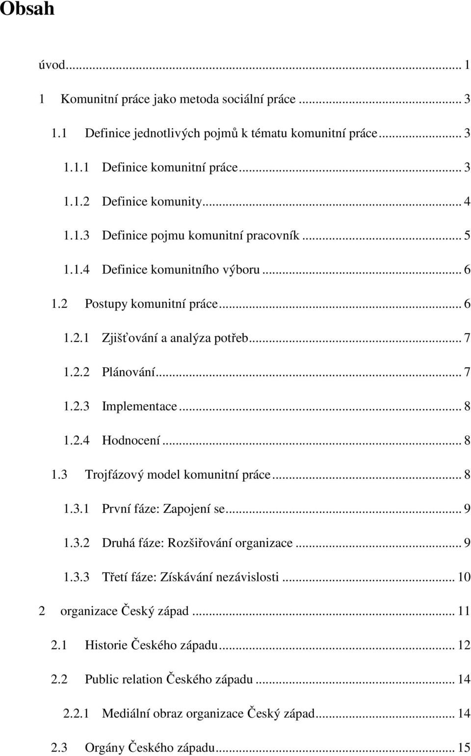 .. 8 1.2.4 Hodnocení... 8 1.3 Trojfázový model komunitní práce... 8 1.3.1 První fáze: Zapojení se... 9 1.3.2 Druhá fáze: Rozšiřování organizace... 9 1.3.3 Třetí fáze: Získávání nezávislosti.