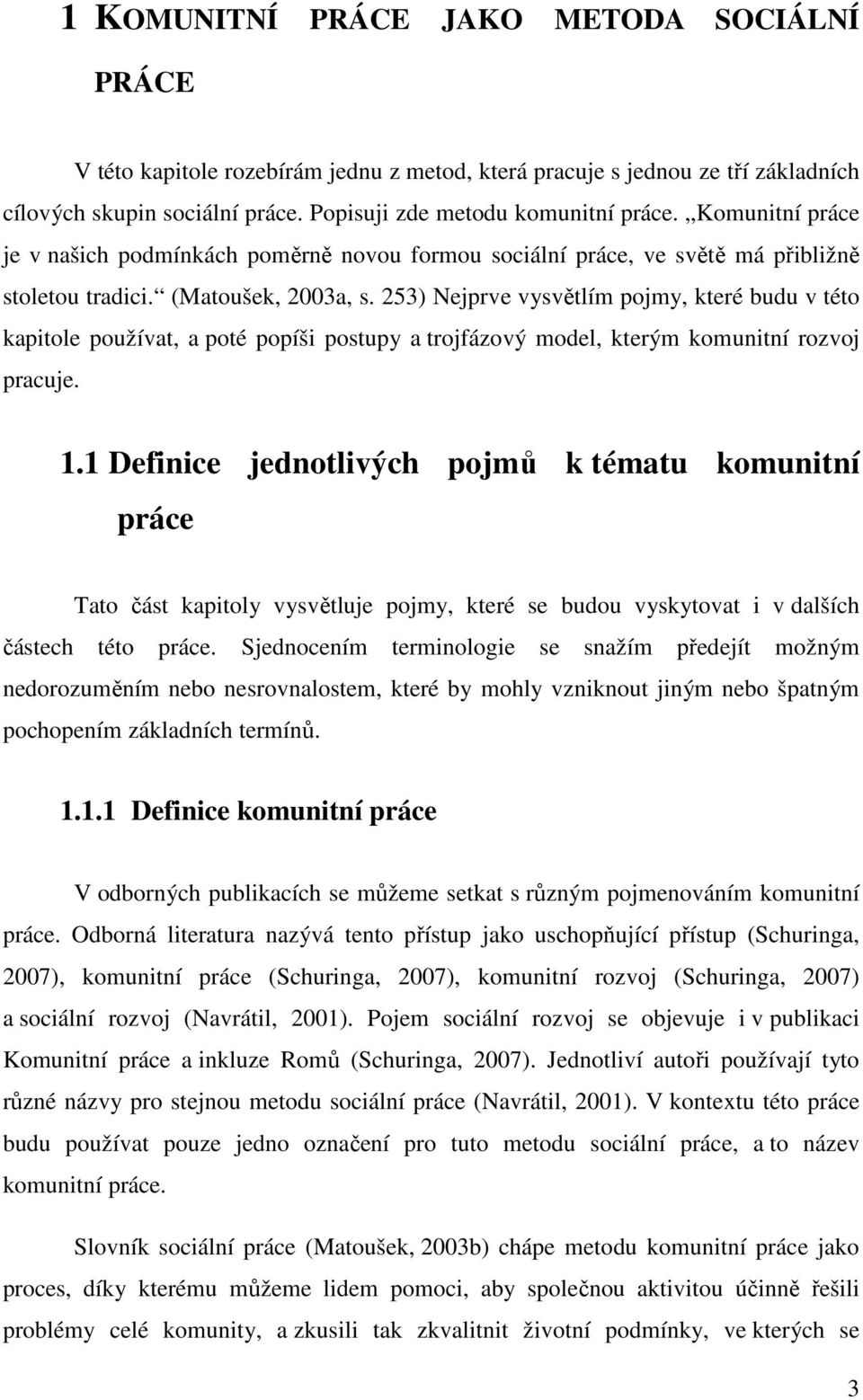 253) Nejprve vysvětlím pojmy, které budu v této kapitole používat, a poté popíši postupy a trojfázový model, kterým komunitní rozvoj pracuje. 1.