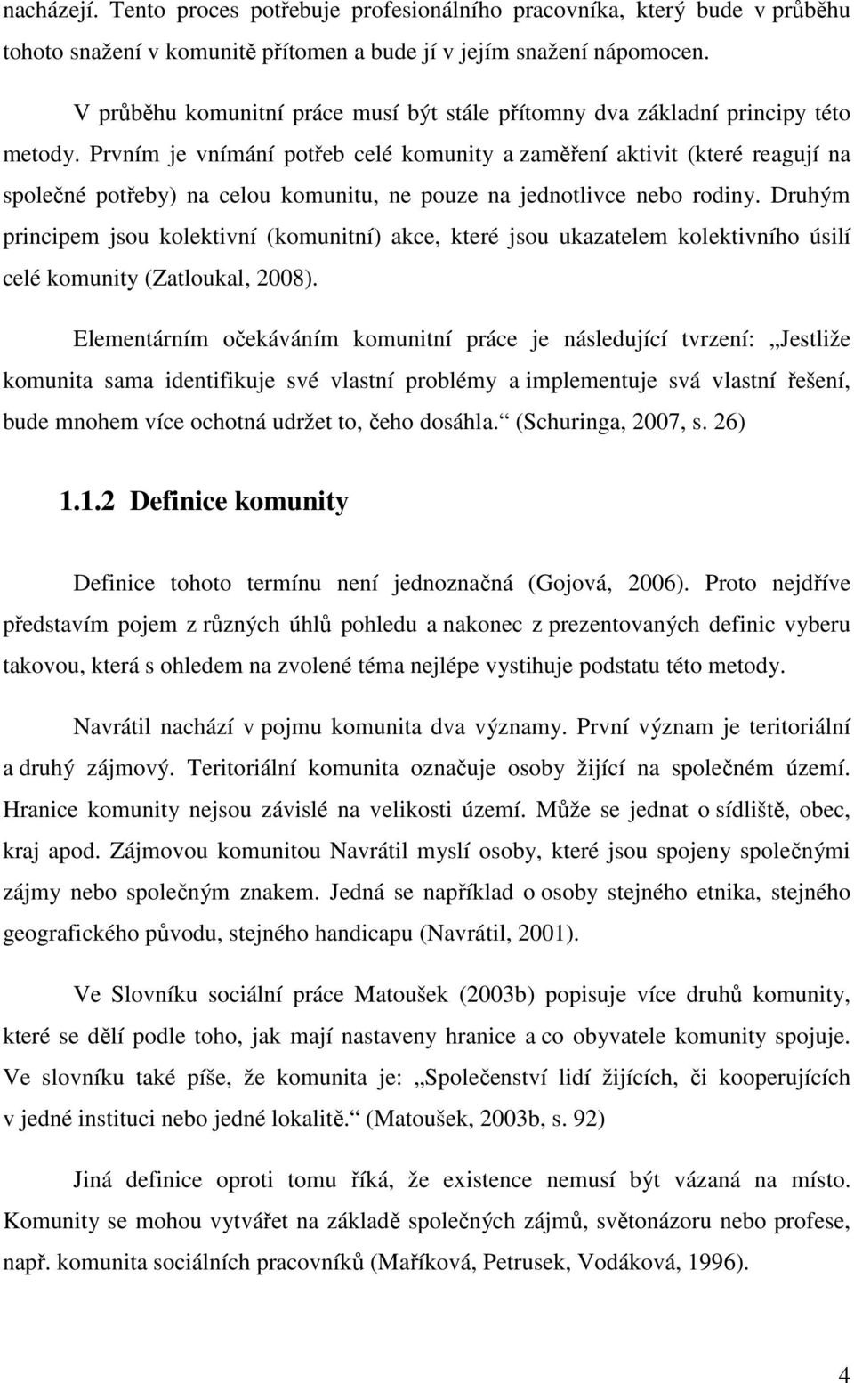 Prvním je vnímání potřeb celé komunity a zaměření aktivit (které reagují na společné potřeby) na celou komunitu, ne pouze na jednotlivce nebo rodiny.