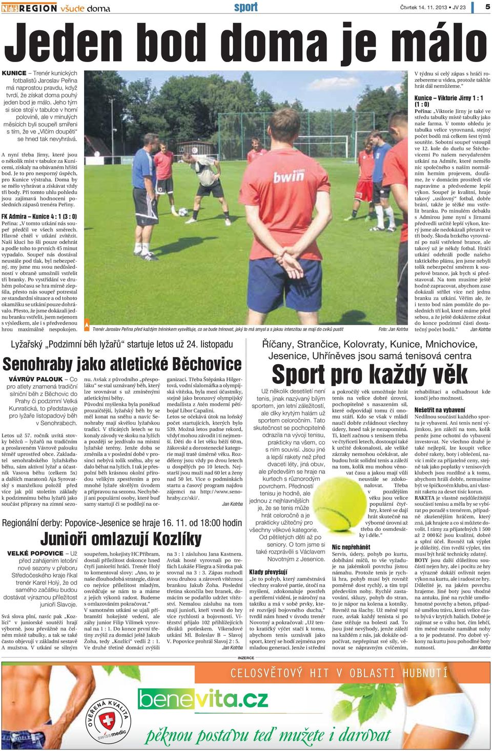 A nyní třeba Jirny, které jsou o několik míst v tabulce za Kunicemi, získaly na obávaném hřišti bod. Je to pro nesporný úspěch, pro Kunice výstraha. Doma by se mělo vyhrávat a získávat vždy tři body.