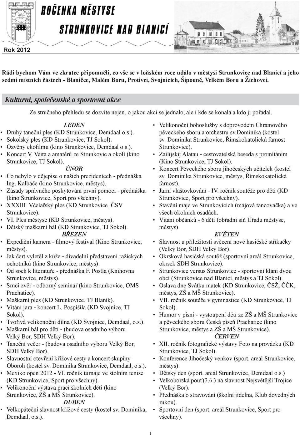 Kulturní, společenské a sportovní akce Ze stručného přehledu se dozvíte nejen, o jakou akci se jednalo, ale i kde se konala a kdo ji pořádal. LEDEN Druhý taneční ples (KD Strunkovice, Demdaal o.s.).