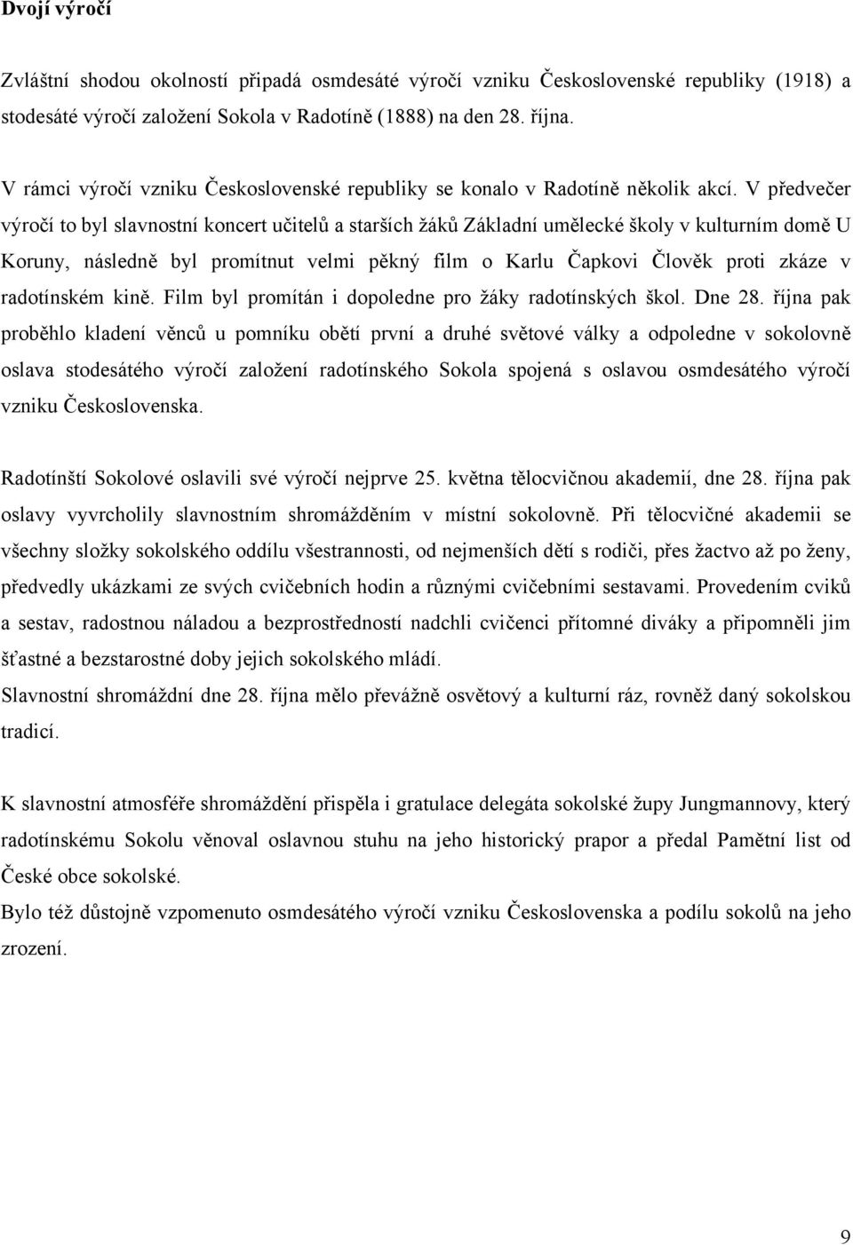 V předvečer výročí to byl slavnostní koncert učitelů a starších žáků Základní umělecké školy v kulturním domě U Koruny, následně byl promítnut velmi pěkný film o Karlu Čapkovi Člověk proti zkáze v