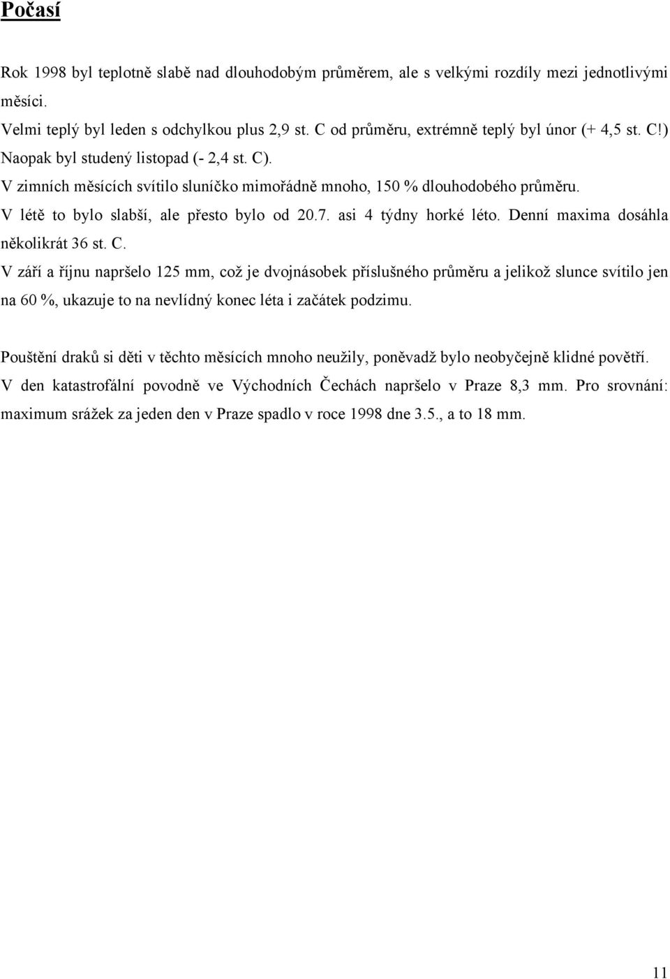 V létě to bylo slabší, ale přesto bylo od 20.7. asi 4 týdny horké léto. Denní maxima dosáhla několikrát 36 st. C.