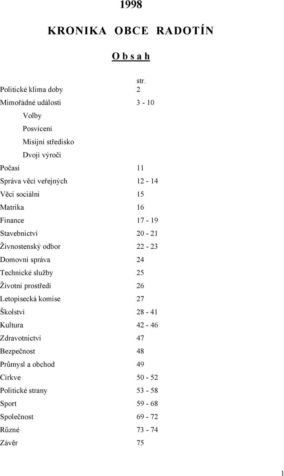 12-14 Věci sociální 15 Matrika 16 Finance 17-19 Stavebnictví 20-21 Živnostenský odbor 22-23 Domovní správa 24 Technické služby