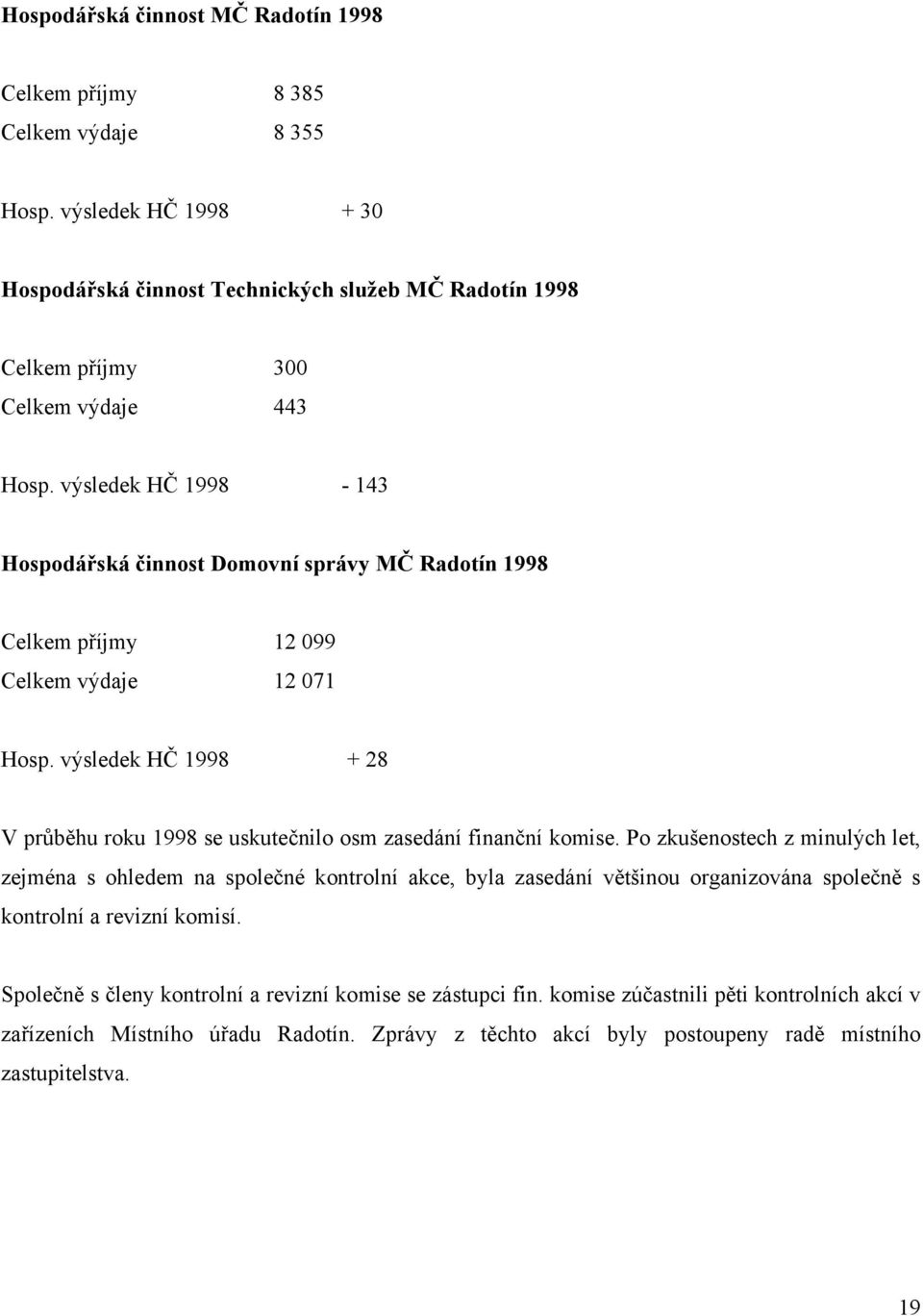 výsledek HČ 1998-143 Hospodářská činnost Domovní správy MČ Radotín 1998 Celkem příjmy 12 099 Celkem výdaje 12 071 Hosp.