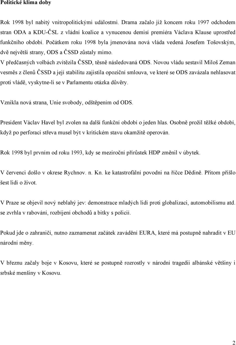 Počátkem roku 1998 byla jmenována nová vláda vedená Josefem Tošovským, dvě největší strany, ODS a ČSSD zůstaly mimo. V předčasných volbách zvítězila ČSSD, těsně následovaná ODS.