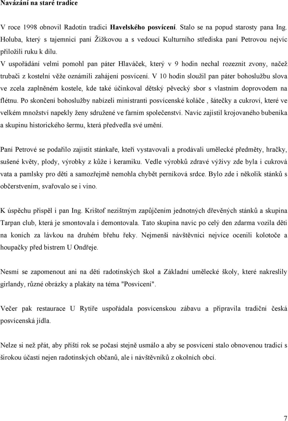 V uspořádání velmi pomohl pan páter Hlaváček, který v 9 hodin nechal rozeznít zvony, načež trubači z kostelní věže oznámili zahájení posvícení.