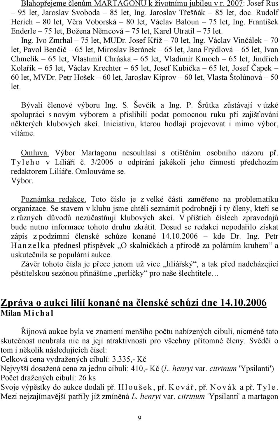 Václav Vinčálek 70 let, Pavol Benčič 65 let, Miroslav Beránek 65 let, Jana Frýdlová 65 let, Ivan Chmelík 65 let, Vlastimil Chráska 65 let, Vladimír Kmoch 65 let, Jindřich Kolařík 65 let, Václav