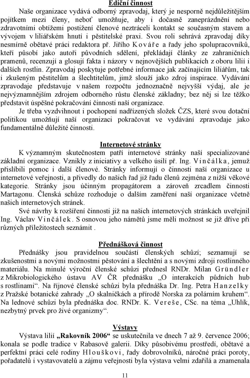 Jiřího K o v á ř e a řady jeho spolupracovníků, kteří působí jako autoři původních sdělení, překládají články ze zahraničních pramenů, recenzují a glosují fakta i názory v nejnovějších publikacích z