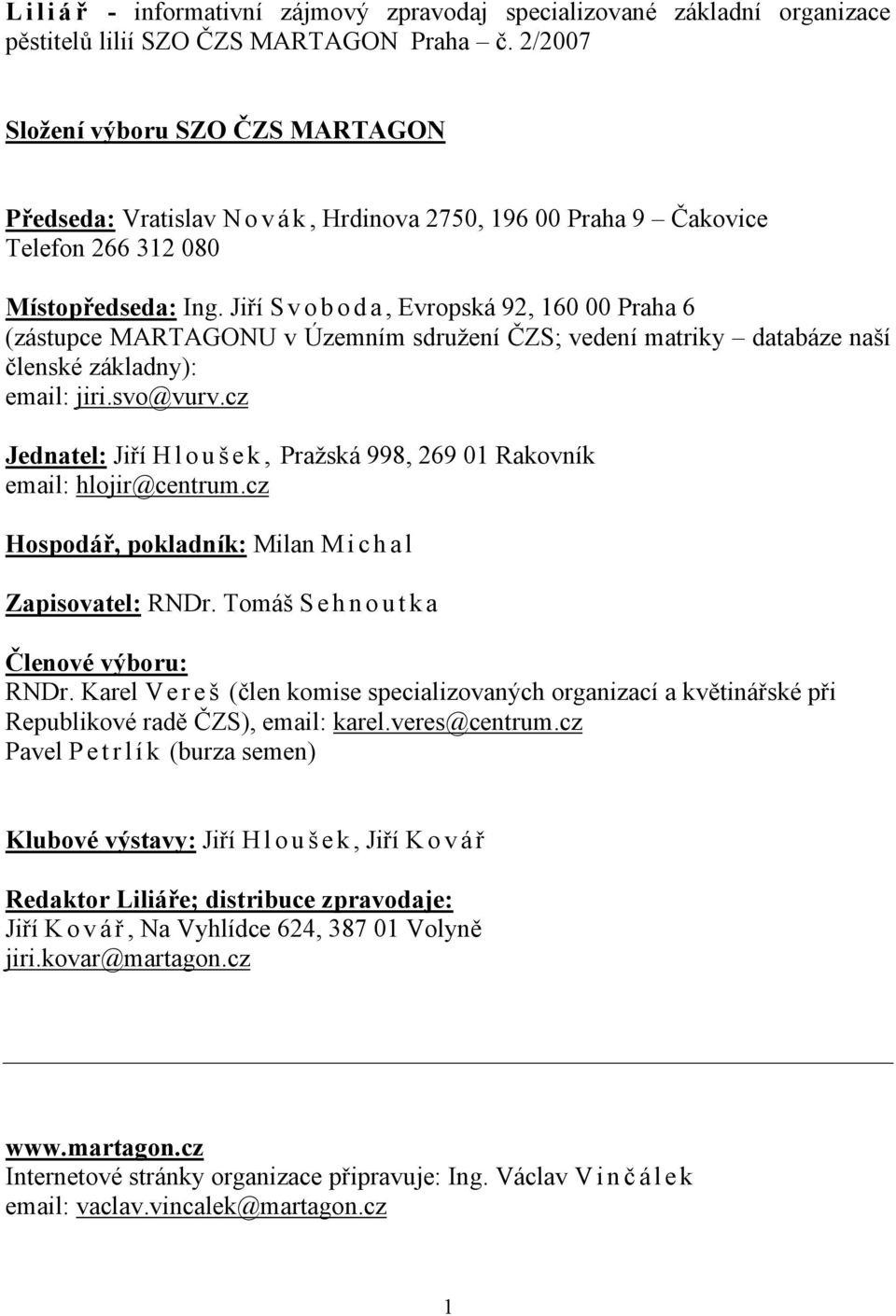 Jiří Svoboda, Evropská 92, 160 00 Praha 6 (zástupce MARTAGONU v Územním sdružení ČZS; vedení matriky databáze naší členské základny): email: jiri.svo@vurv.