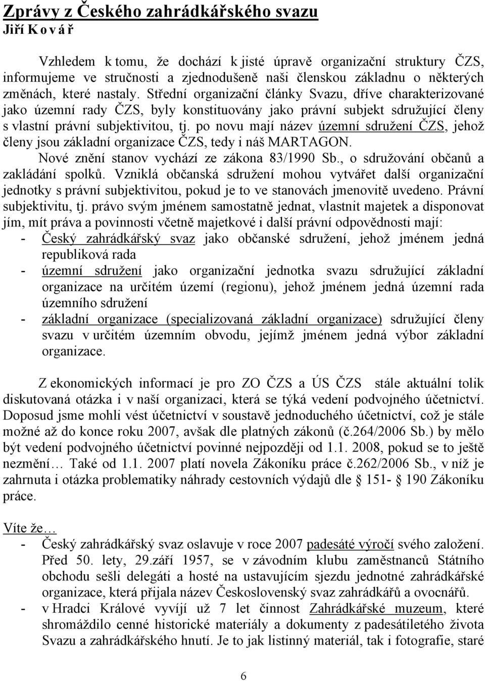 po novu mají název územní sdružení ČZS, jehož členy jsou základní organizace ČZS, tedy i náš MARTAGON. Nové znění stanov vychází ze zákona 83/1990 Sb., o sdružování občanů a zakládání spolků.