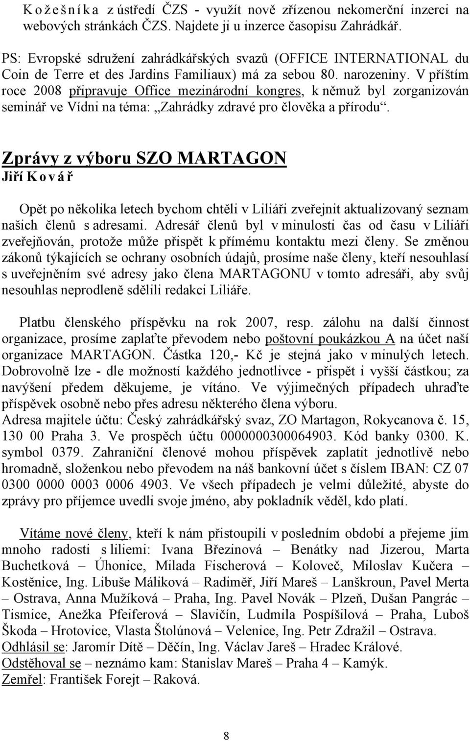 V příštím roce 2008 připravuje Office mezinárodní kongres, k němuž byl zorganizován seminář ve Vídni na téma: Zahrádky zdravé pro člověka a přírodu.