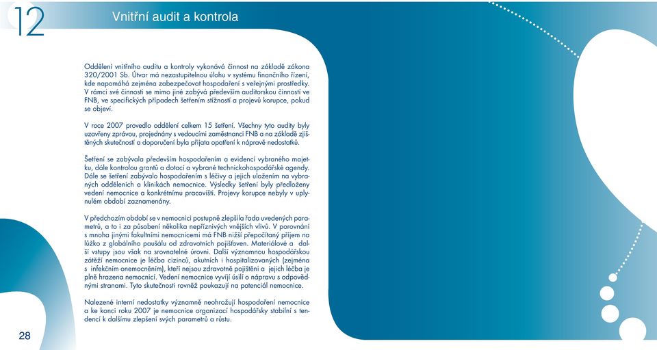 V rámci své činnosti se mimo jiné zabývá především auditorskou činností ve FNB, ve specifických případech šetřením stížností a projevů korupce, pokud se objeví.