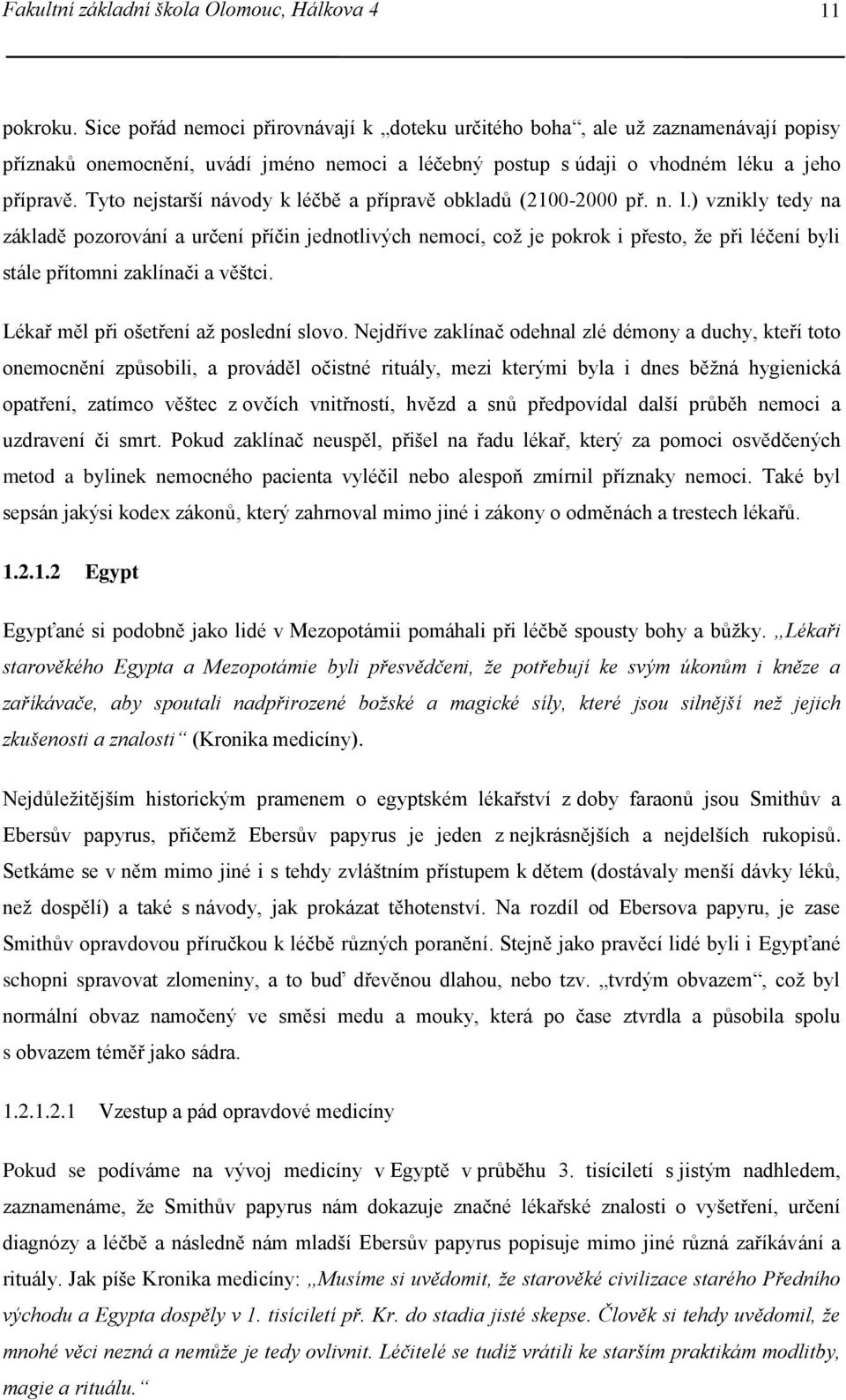 Tyto nejstarší návody k léčbě a přípravě obkladů (2100-2000 př. n. l.) vznikly tedy na základě pozorování a určení příčin jednotlivých nemocí, což je pokrok i přesto, že při léčení byli stále přítomni zaklínači a věštci.