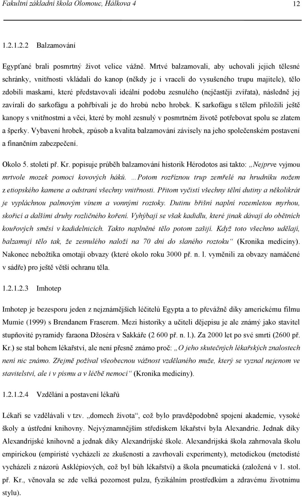 zesnulého (nejčastěji zvířata), následně jej zavírali do sarkofágu a pohřbívali je do hrobů nebo hrobek.