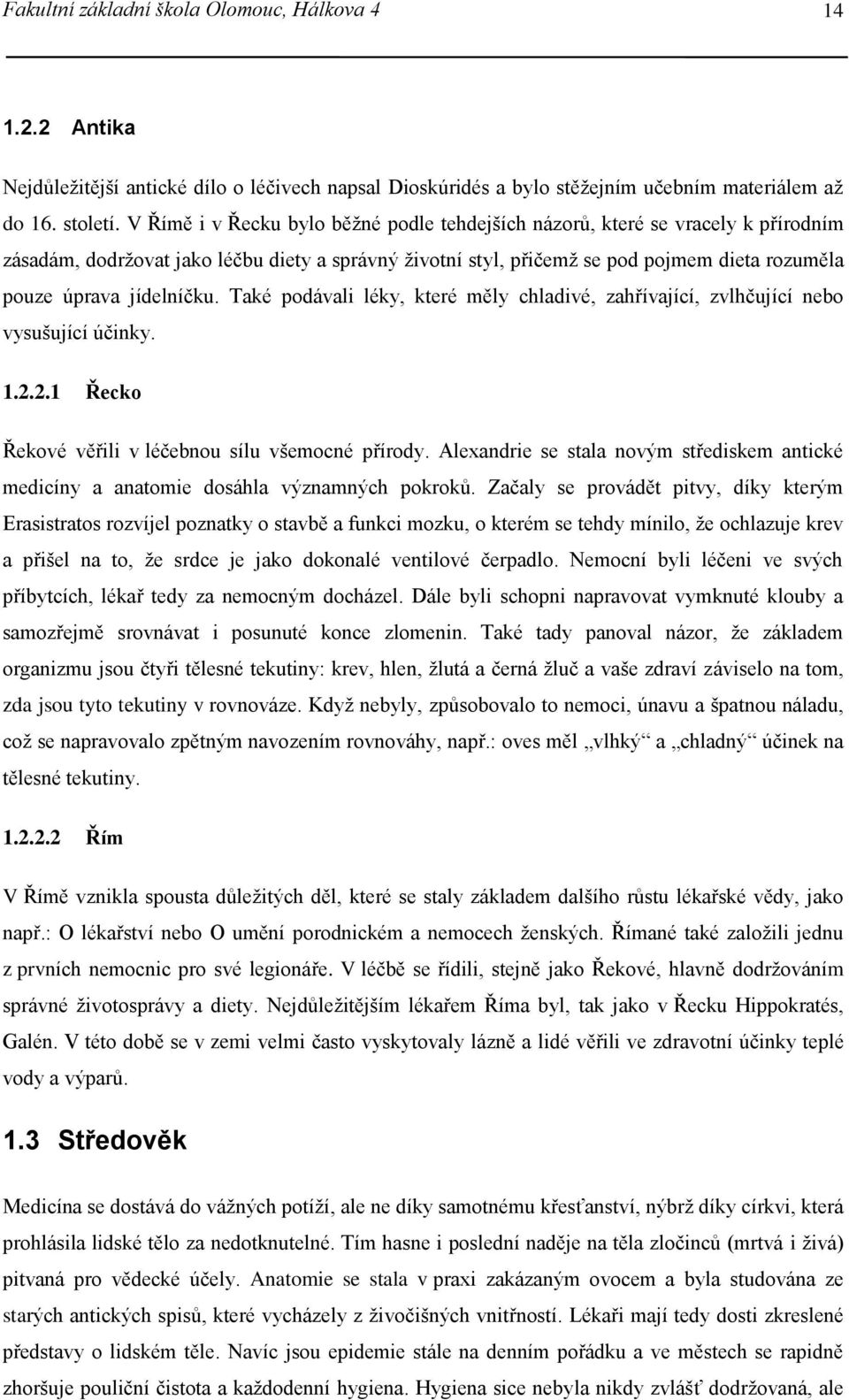 jídelníčku. Také podávali léky, které měly chladivé, zahřívající, zvlhčující nebo vysušující účinky. 1.2.2.1 Řecko Řekové věřili v léčebnou sílu všemocné přírody.