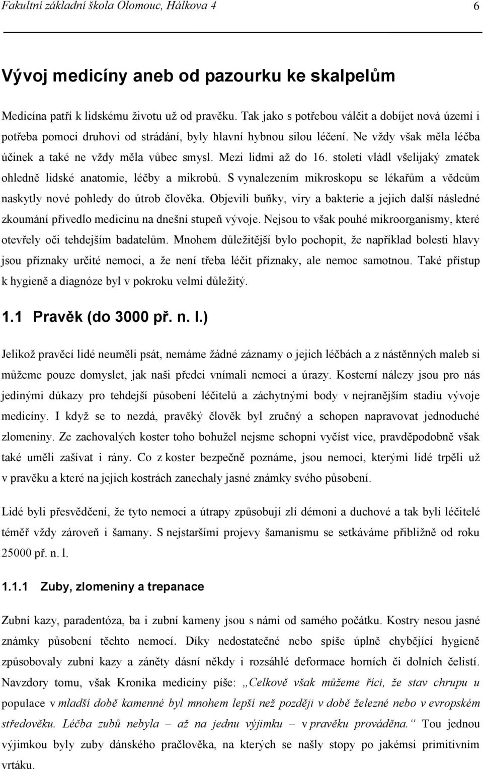 Mezi lidmi až do 16. století vládl všelijaký zmatek ohledně lidské anatomie, léčby a mikrobů. S vynalezením mikroskopu se lékařům a vědcům naskytly nové pohledy do útrob člověka.