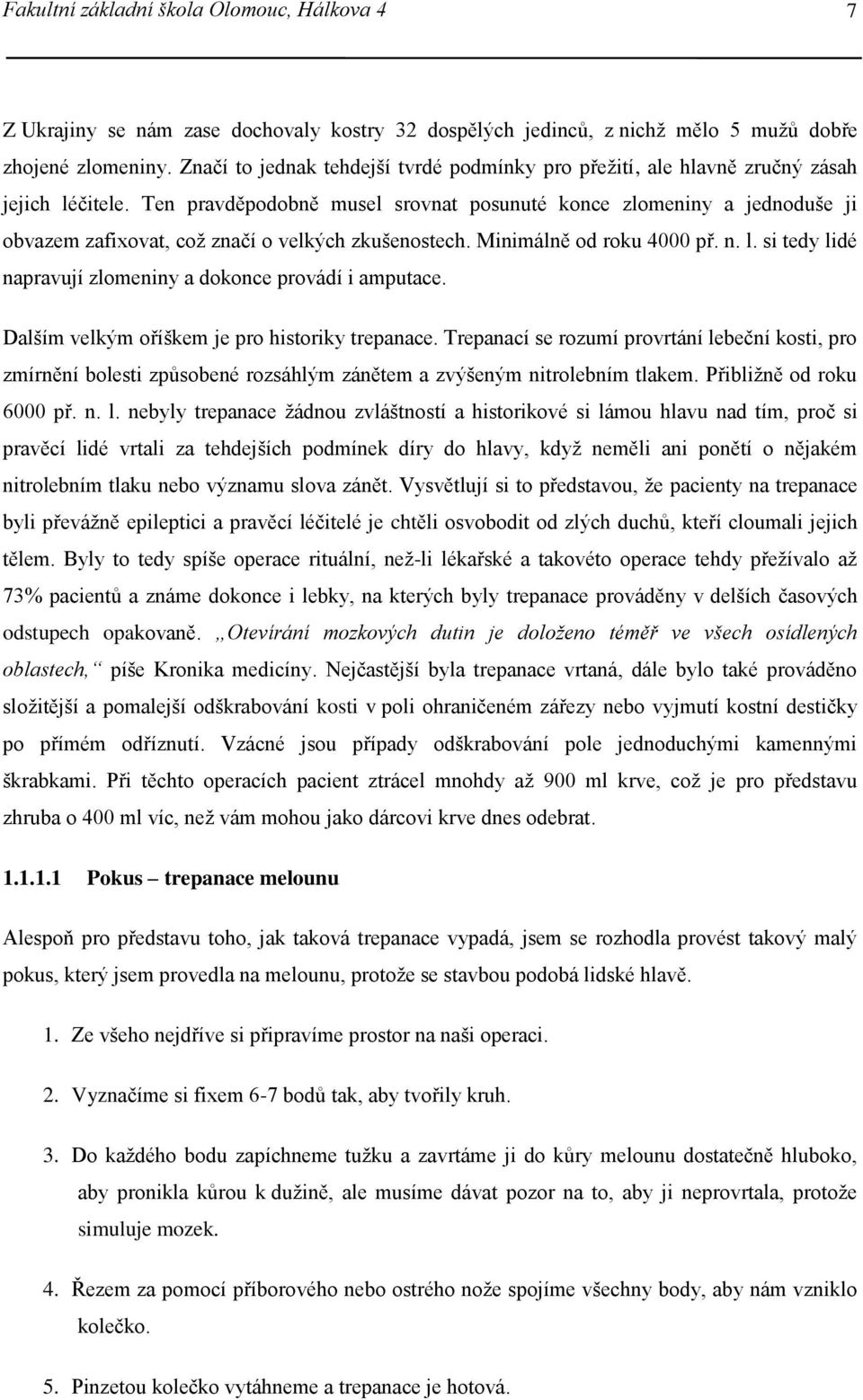 Ten pravděpodobně musel srovnat posunuté konce zlomeniny a jednoduše ji obvazem zafixovat, což značí o velkých zkušenostech. Minimálně od roku 4000 př. n. l.